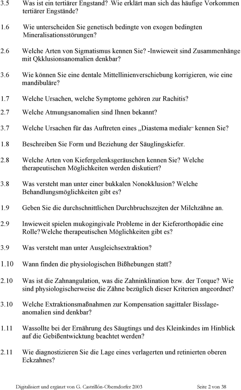 7 Welche Ursachen, welche Symptome gehören zur Rachitis? 2.7 Welche Atmungsanomalien sind Ihnen bekannt? 3.7 Welche Ursachen für das Auftreten eines Diastema mediale kennen Sie? 1.