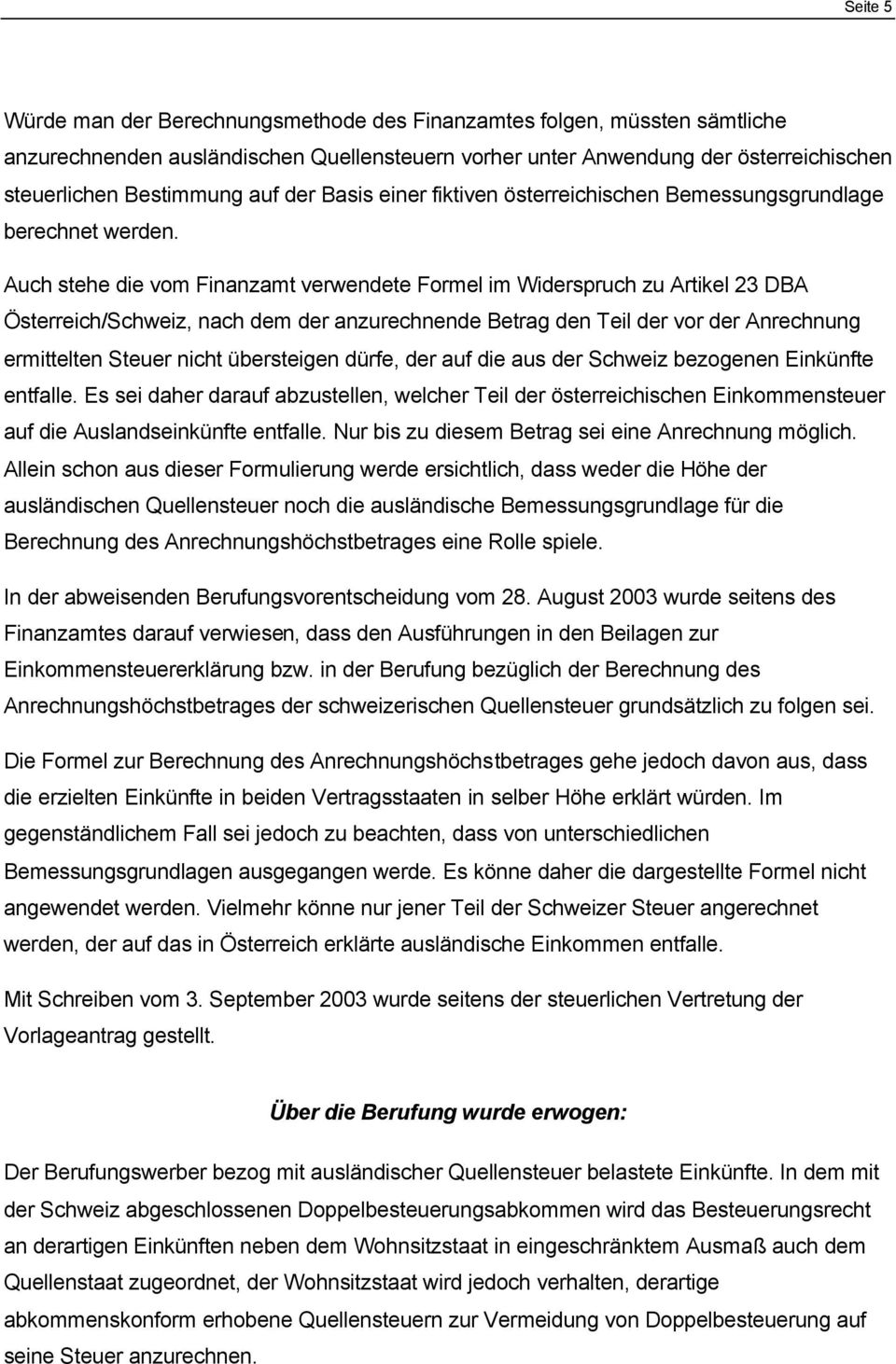 Auch stehe die vom Finanzamt verwendete Formel im Widerspruch zu Artikel 23 DBA Österreich/Schweiz, nach dem der anzurechnende Betrag den Teil der vor der Anrechnung ermittelten Steuer nicht