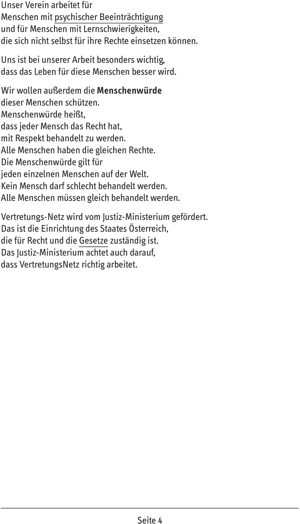 Menschenwürde heißt, dass jeder Mensch das Recht hat, mit Respekt behandelt zu werden. Alle Menschen haben die gleichen Rechte. Die Menschenwürde gilt für jeden einzelnen Menschen auf der Welt.