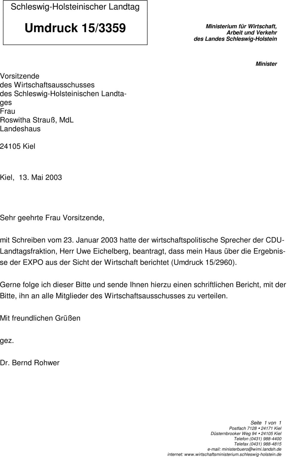 Januar 2003 hatte der wirtschaftspolitische Sprecher der CDU- Landtagsfraktion, Herr Uwe Eichelberg, beantragt, dass mein Haus über die Ergebnisse der EXPO aus der Sicht der Wirtschaft berichtet