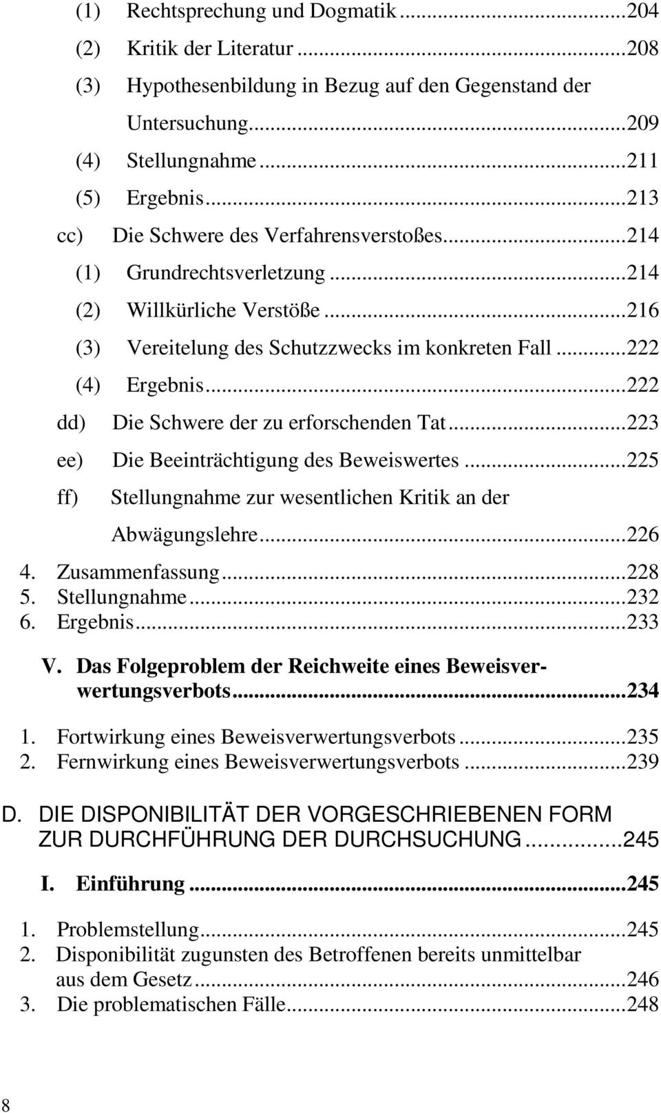 ..222 Die Schwere der zu erforschenden Tat...223 ee) Die Beeinträchtigung des Beweiswertes...225 ff) Stellungnahme zur wesentlichen Kritik an der Abwägungslehre...226 4. Zusammenfassung...228 5.