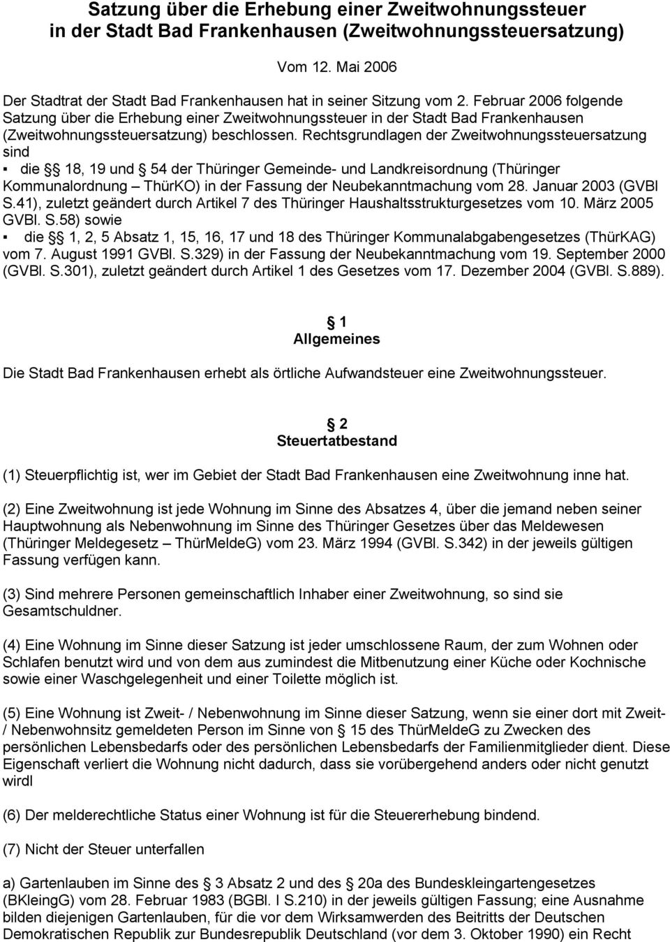 Rechtsgrundlagen der Zweitwohnungssteuersatzung sind die 18, 19 und 54 der Thüringer Gemeinde- und Landkreisordnung (Thüringer Kommunalordnung ThürKO) in der Fassung der Neubekanntmachung vom 28.