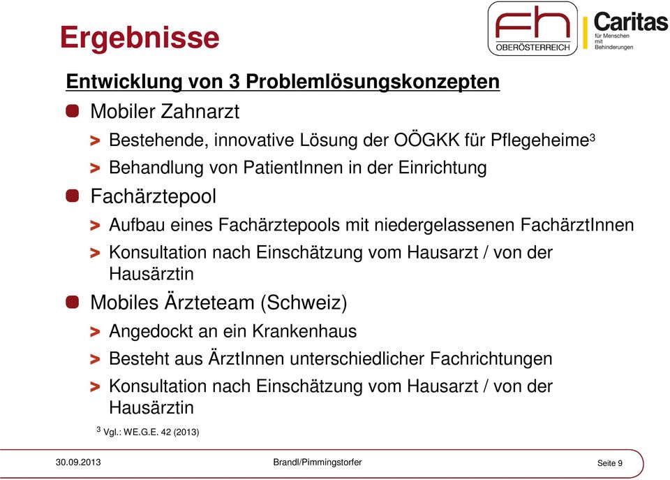 Konsultation nach Einschätzung vom Hausarzt / von der Hausärztin Mobiles Ärzteteam (Schweiz) Angedockt an ein Krankenhaus Besteht