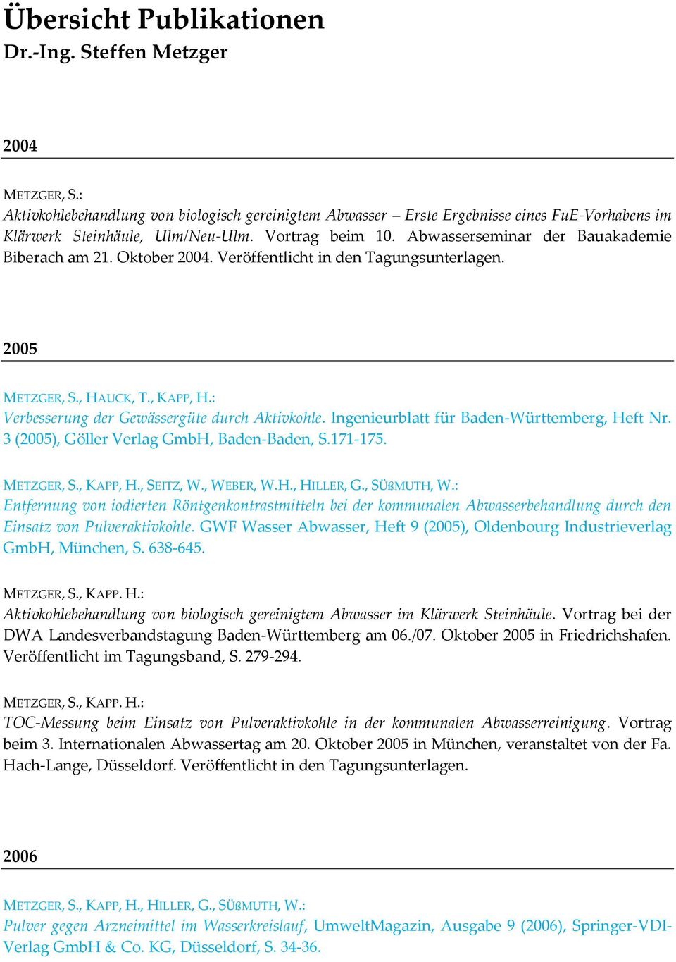 : Verbesserung der Gewässergüte durch Aktivkohle. Ingenieurblatt für Baden-Württemberg, Heft Nr. 3 (2005), Göller Verlag GmbH, Baden-Baden, S.171-175. METZGER, S., KAPP, H., SEITZ, W., WEBER, W.H., HILLER, G.