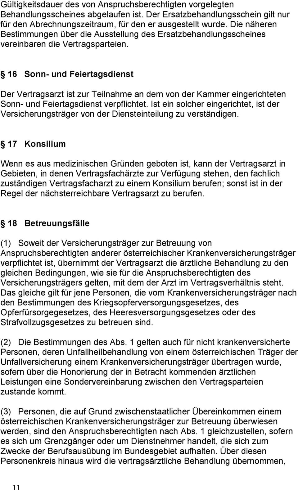 16 Sonn- und Feiertagsdienst Der Vertragsarzt ist zur Teilnahme an dem von der Kammer eingerichteten Sonn- und Feiertagsdienst verpflichtet.