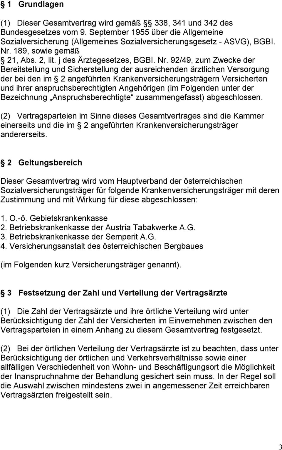 92/49, zum Zwecke der Bereitstellung und Sicherstellung der ausreichenden ärztlichen Versorgung der bei den im 2 angeführten Krankenversicherungsträgern Versicherten und ihrer anspruchsberechtigten