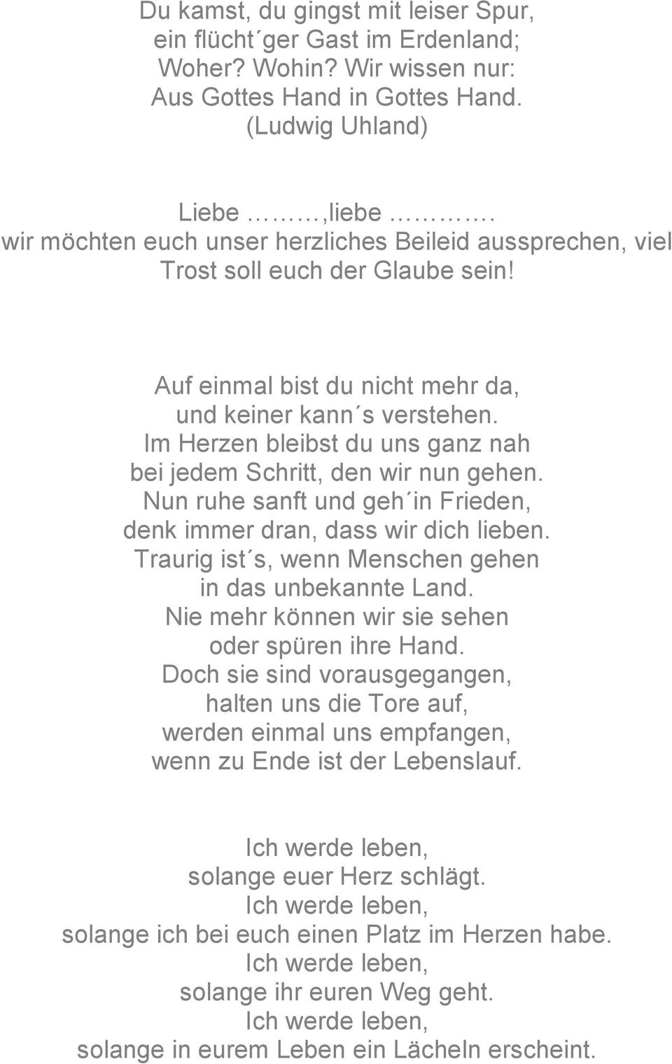 Im Herzen bleibst du uns ganz nah bei jedem Schritt, den wir nun gehen. Nun ruhe sanft und geh in Frieden, denk immer dran, dass wir dich lieben.