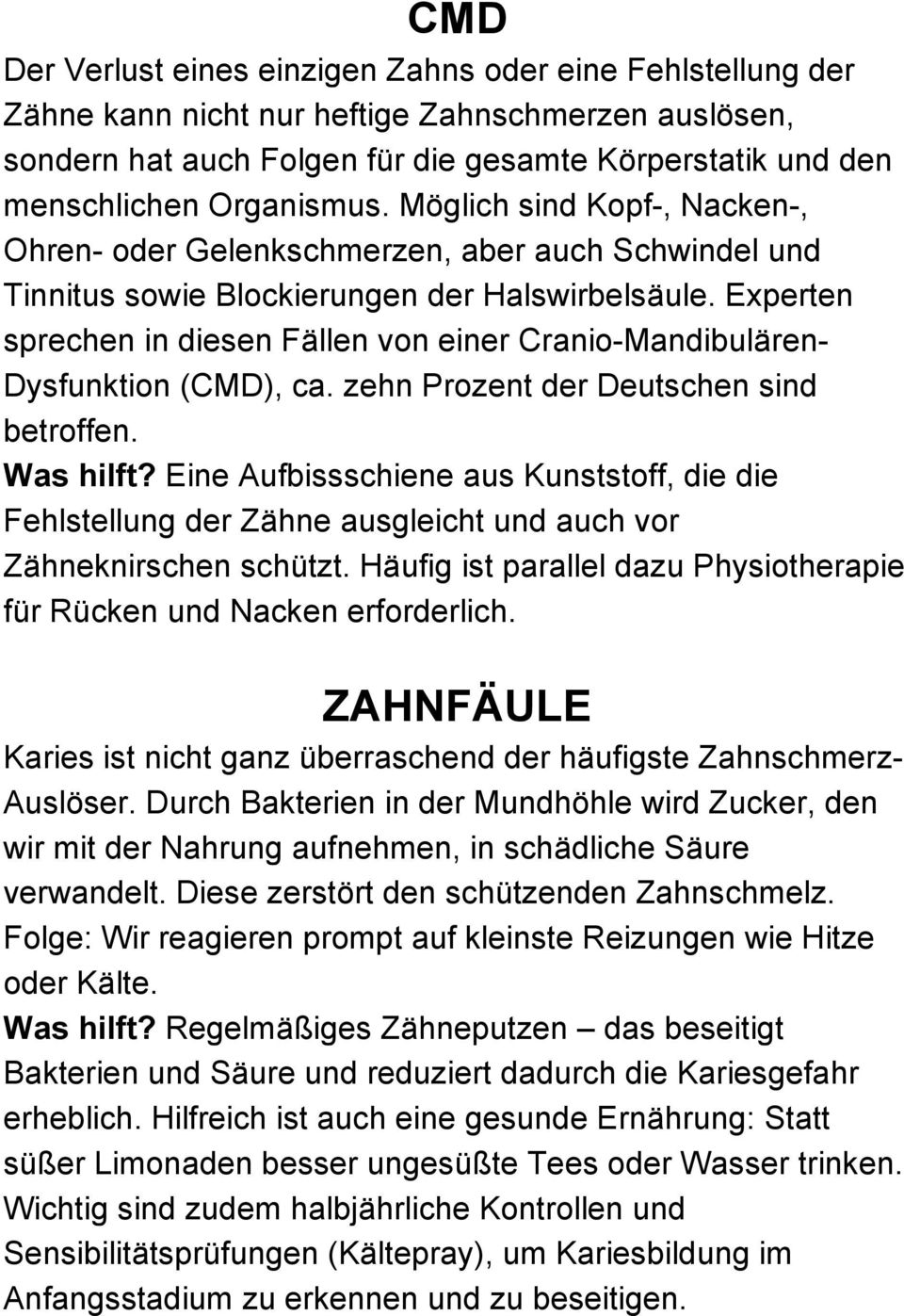 Experten sprechen in diesen Fällen von einer Cranio-Mandibulären- Dysfunktion (CMD), ca. zehn Prozent der Deutschen sind betroffen. Was hilft?