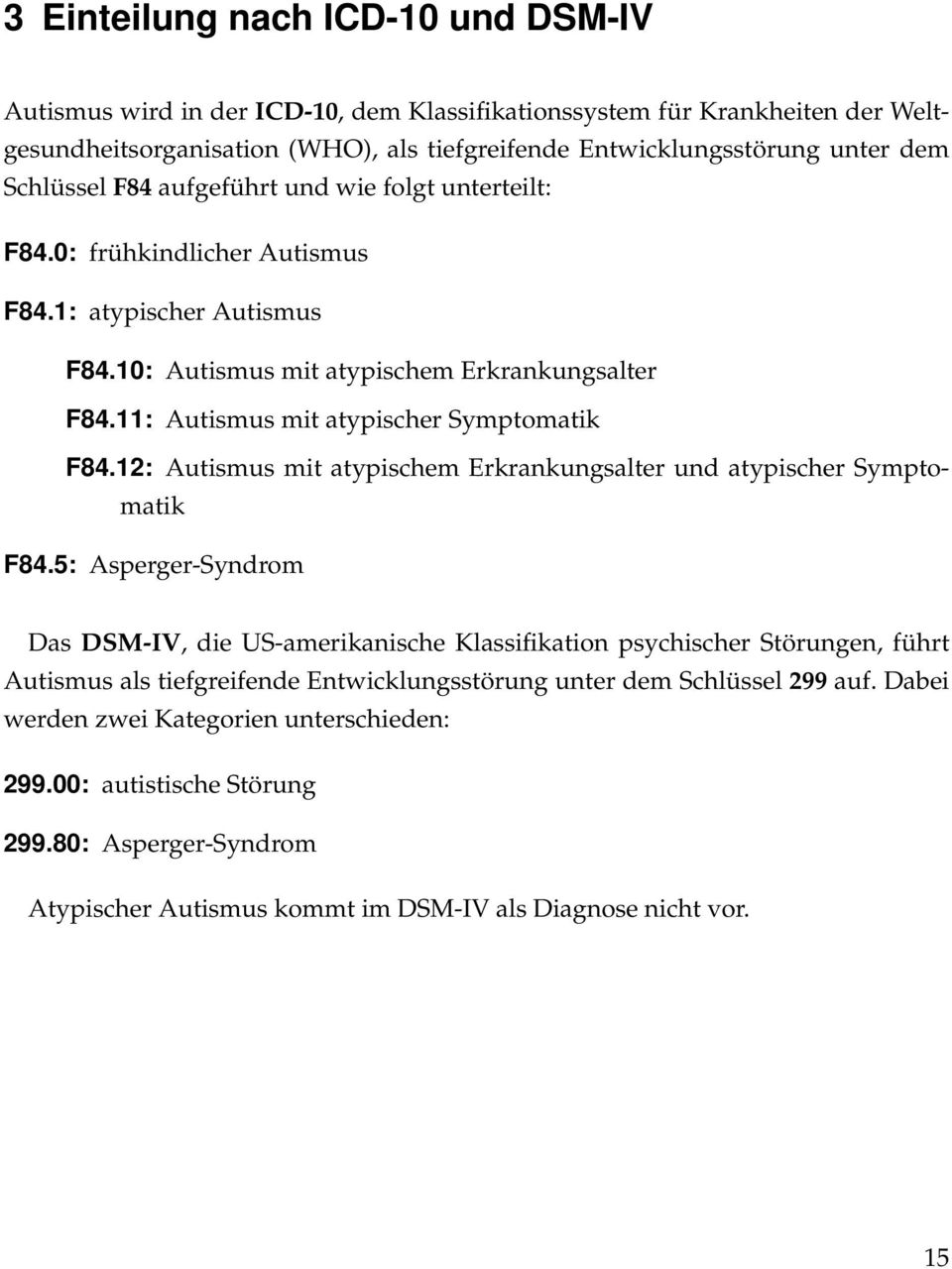 11: Autismus mit atypischer Symptomatik F84.12: Autismus mit atypischem Erkrankungsalter und atypischer Symptomatik F84.