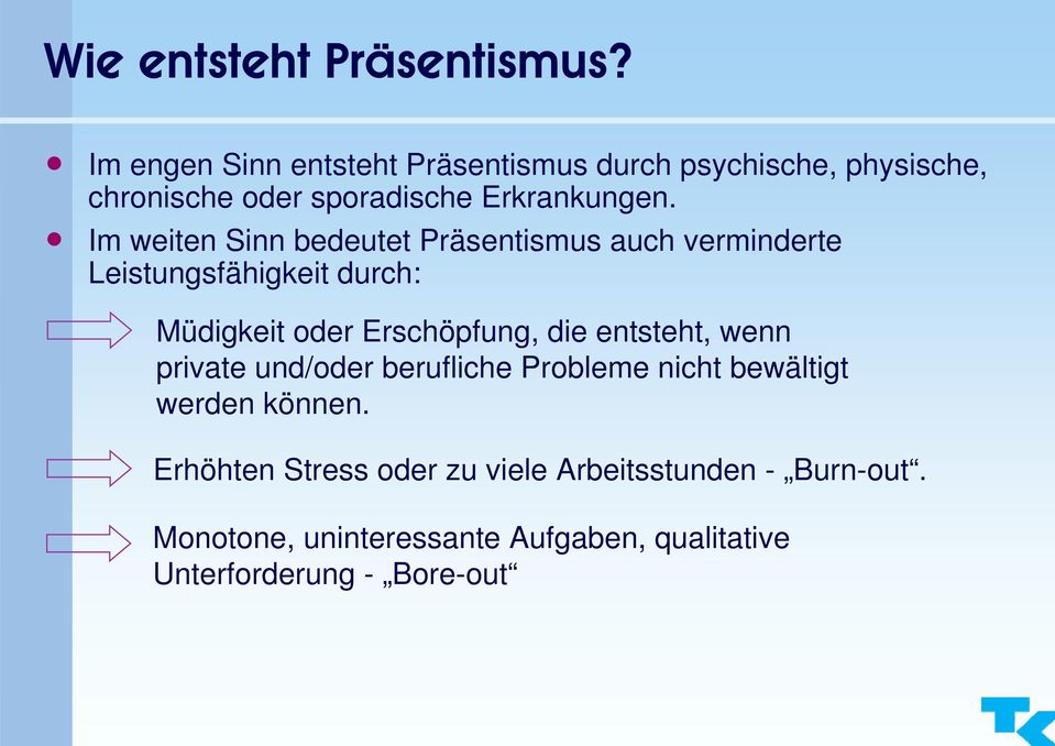Im weiten Sinn bedeutet Präsentismus auch verminderte Leistungsfähigkeit durch: Müdigkeit oder Erschöpfung, die