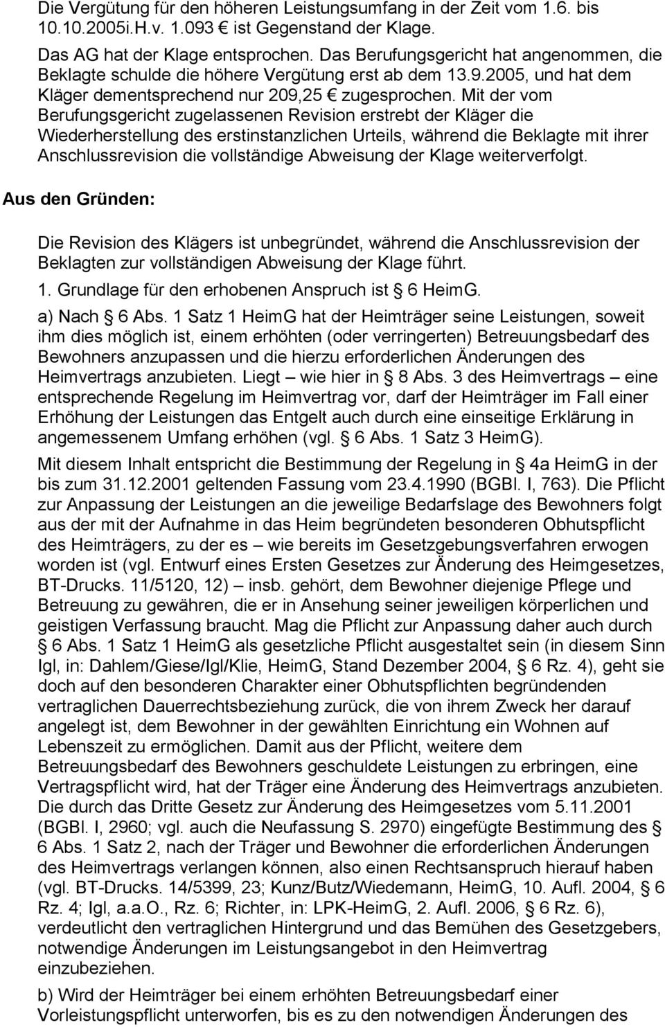 Mit der vom Berufungsgericht zugelassenen Revision erstrebt der Kläger die Wiederherstellung des erstinstanzlichen Urteils, während die Beklagte mit ihrer Anschlussrevision die vollständige Abweisung