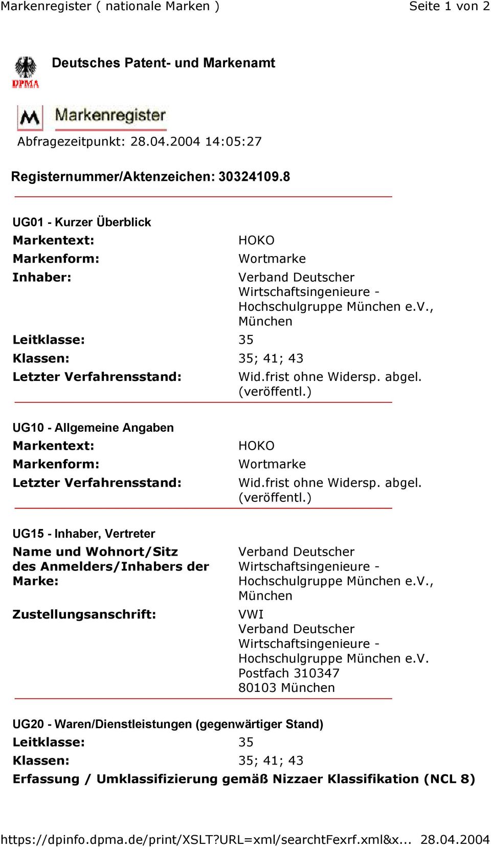 8 UG01 - Kurzer Überblick HOKO Wortmarke Inhaber: Hochschulgruppe e.v., UG10 - Allgemeine Angaben Letzter Verfahrensstand: HOKO Wortmarke Wid.