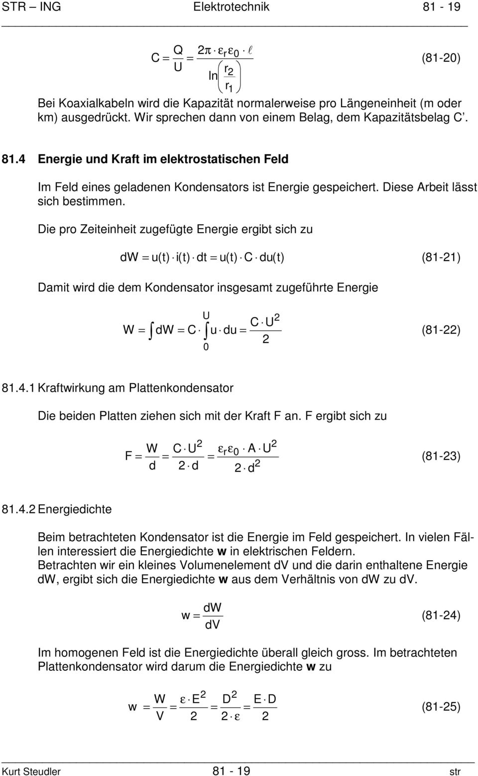 Die po Zeiteinheit zugefügte Enegie egibt sich zu dw = u(t) i(t) dt = u(t) C du(t) (81-1) Damit wid die dem Kondensato insgesamt zugefühte Enegie W dw = C U 0 C U u du = = (81-) 81.4.