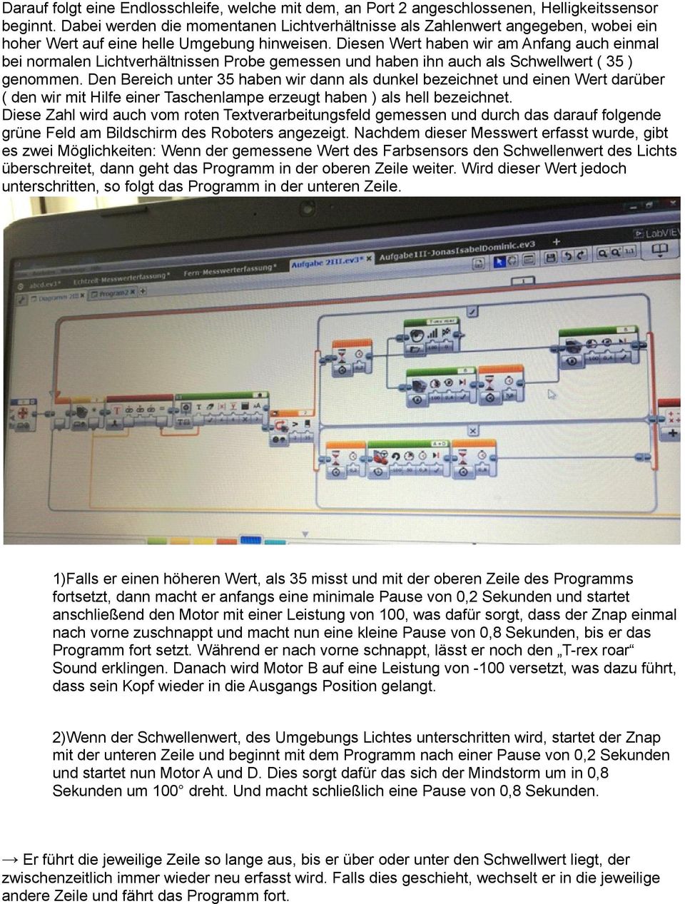 Diesen Wert haben wir am Anfang auch einmal bei normalen Lichtverhältnissen Probe gemessen und haben ihn auch als Schwellwert ( 35 ) genommen.