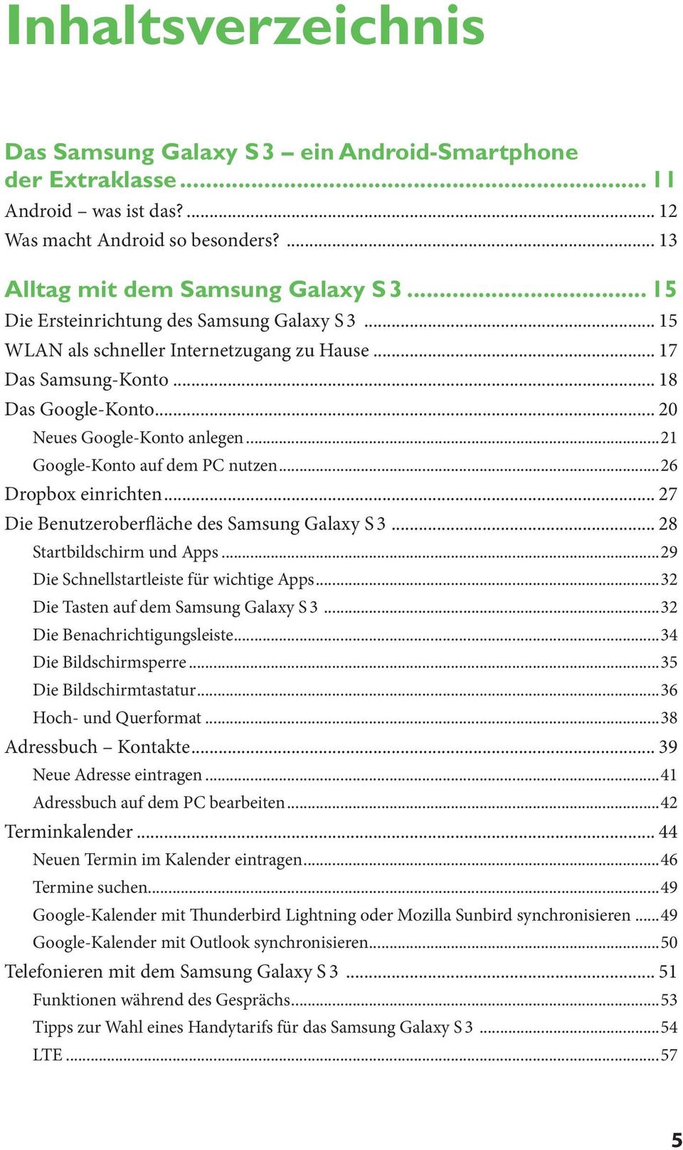 ..21 Google-Konto auf dem PC nutzen...26 Dropbox einrichten... 27 Die Benutzeroberfläche des Samsung Galaxy S 3... 28 Startbildschirm und Apps...29 Die Schnellstartleiste für wichtige Apps.