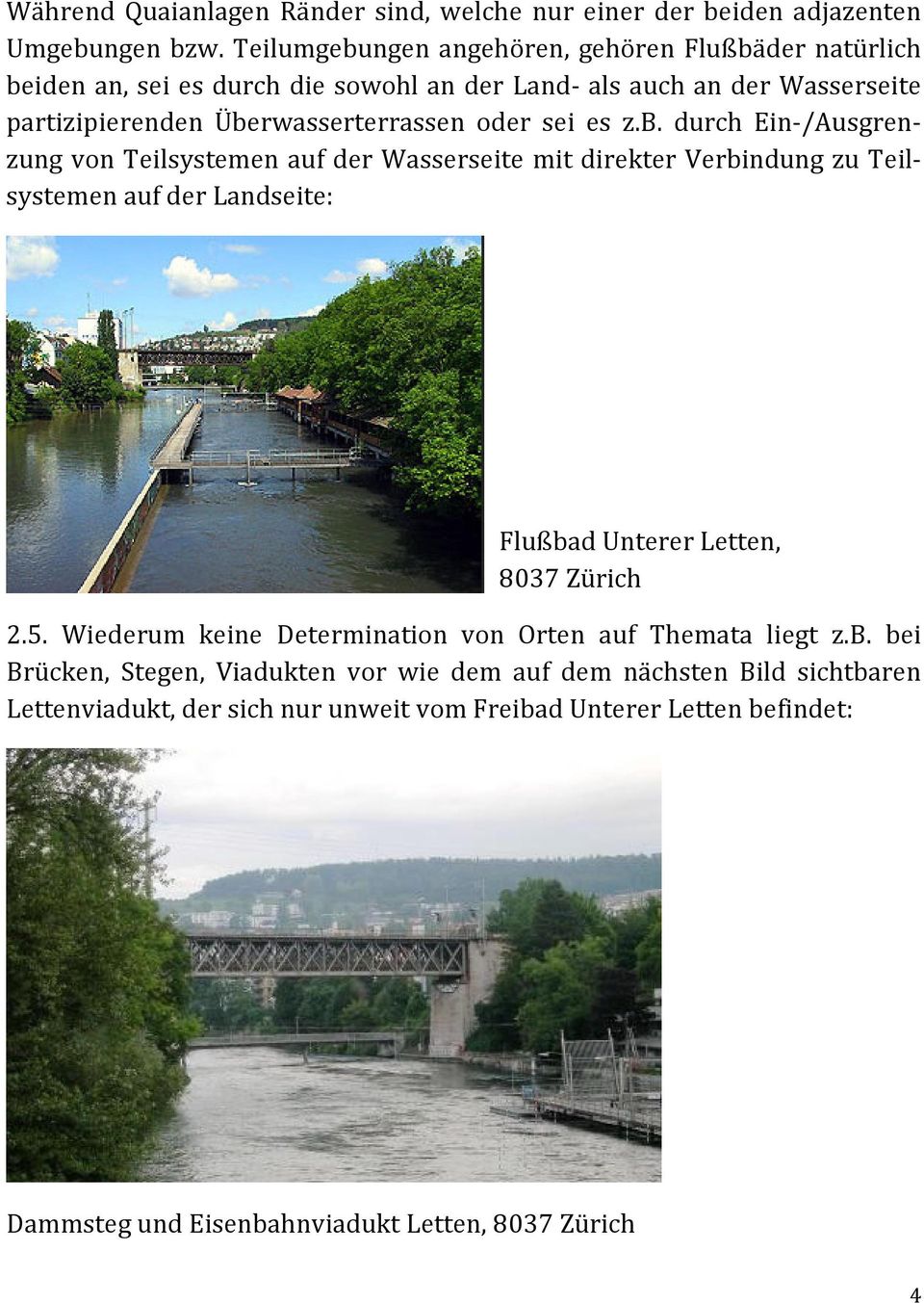 sei es z.b. durch Ein-/Ausgrenzung von Teilsystemen auf der Wasserseite mit direkter Verbindung zu Teilsystemen auf der Landseite: Flußbad Unterer Letten, 8037 Zürich 2.5.