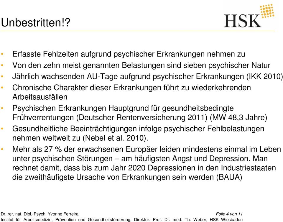 (IKK 2010) Chronische Charakter dieser Erkrankungen führt zu wiederkehrenden Arbeitsausfällen Psychischen Erkrankungen Hauptgrund für gesundheitsbedingte Frühverrentungen (Deutscher