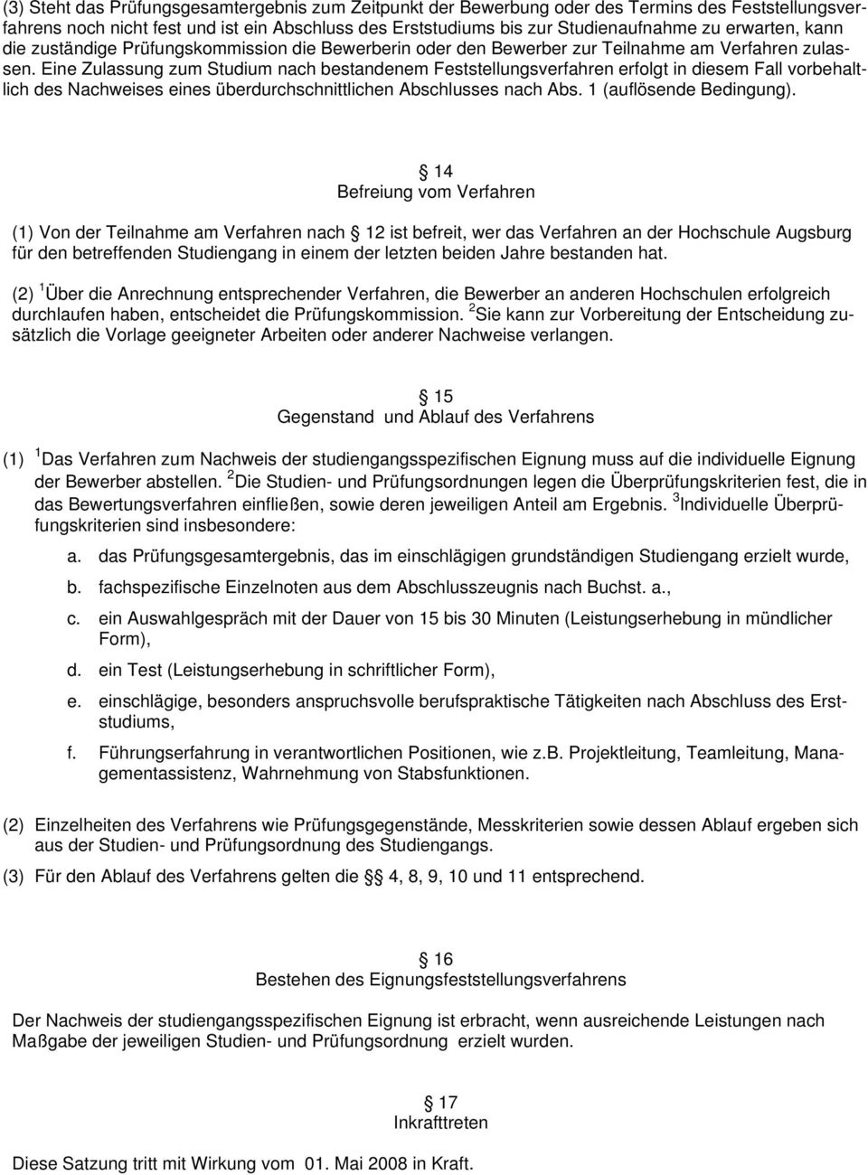 Eine Zulassung zum Studium nach bestandenem Feststellungsverfahren erfolgt in diesem Fall vorbehaltlich des Nachweises eines überdurchschnittlichen Abschlusses nach Abs. 1 (auflösende Bedingung).