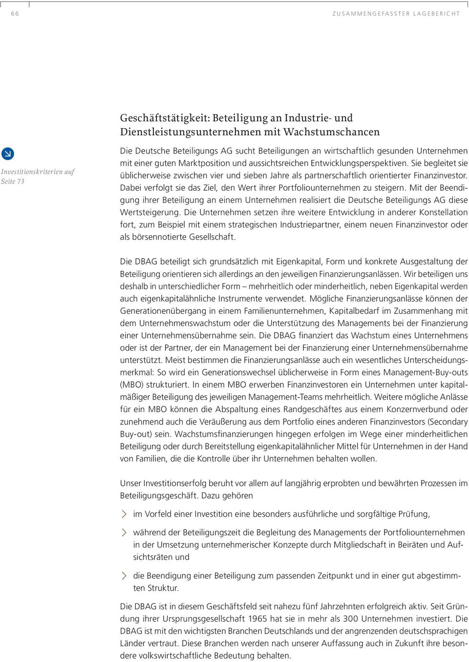 Sie begleitet sie üblicherweise zwischen vier und sieben Jahre als partnerschaftlich orientierter Finanzinvestor. Dabei verfolgt sie das Ziel, den Wert ihrer Portfoliounternehmen zu steigern.