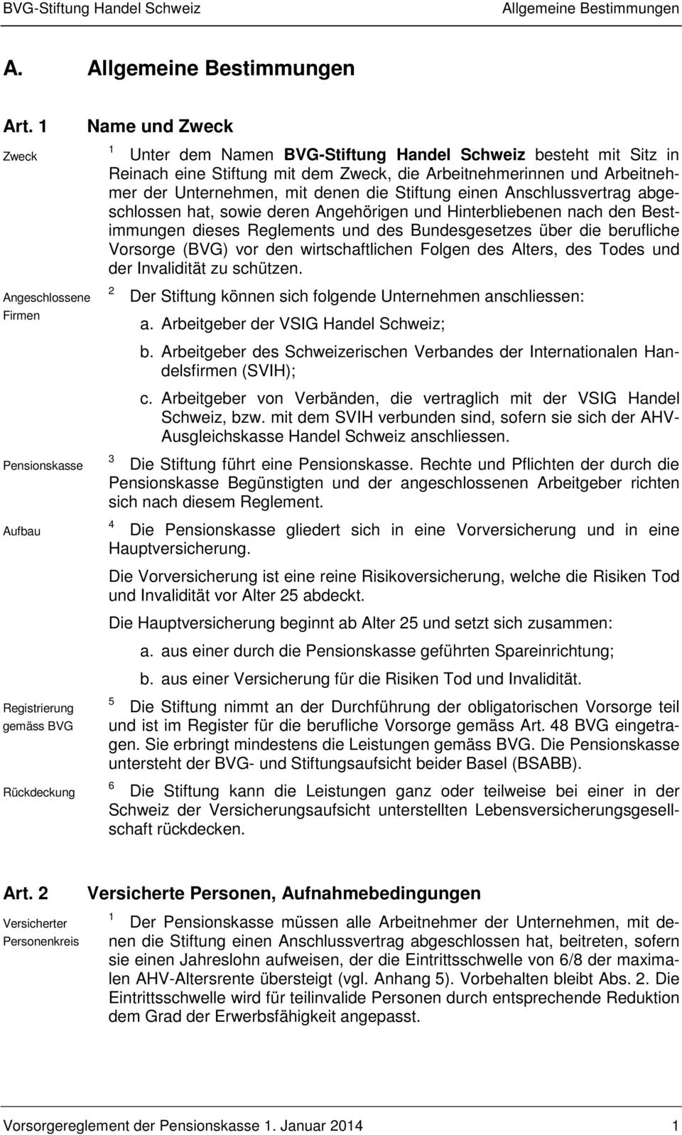 Zweck, die Arbeitnehmerinnen und Arbeitnehmer der Unternehmen, mit denen die Stiftung einen Anschlussvertrag abgeschlossen hat, sowie deren Angehörigen und Hinterbliebenen nach den Bestimmungen