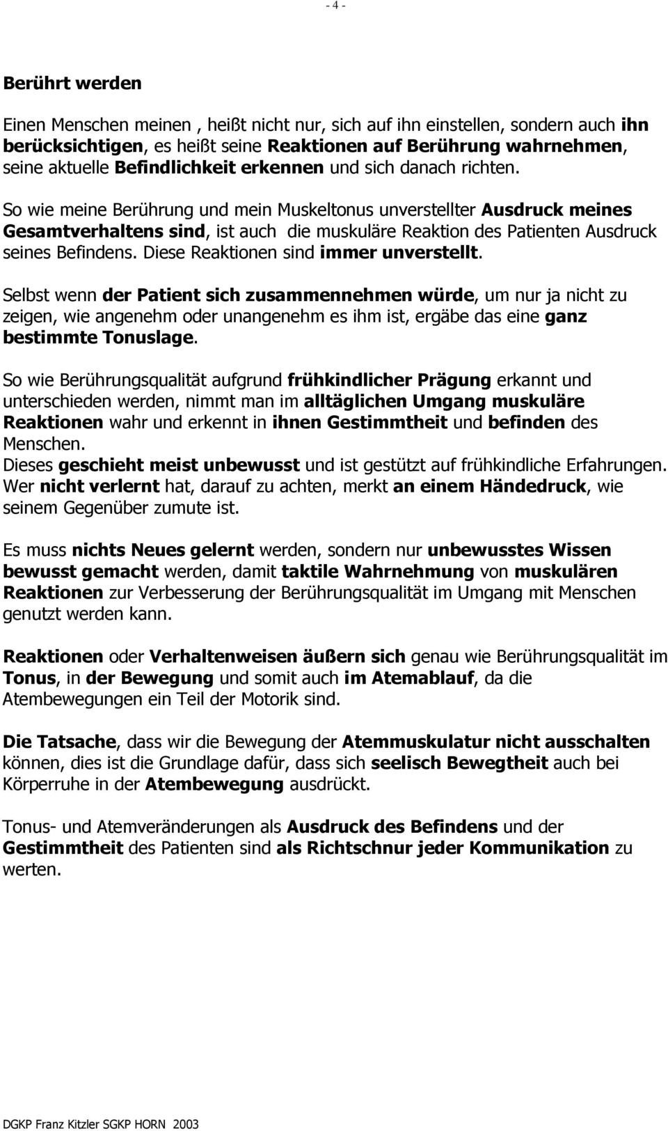 So wie meine Berührung und mein Muskeltonus unverstellter Ausdruck meines Gesamtverhaltens sind, ist auch die muskuläre Reaktion des Patienten Ausdruck seines Befindens.