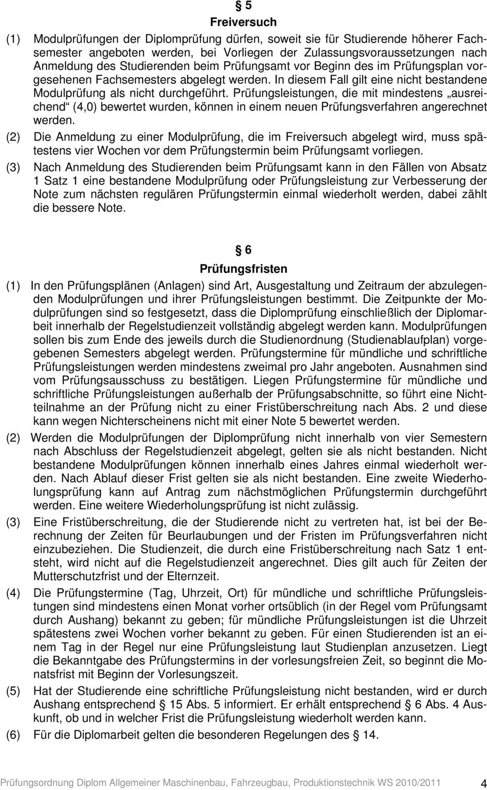 Prüfungsleistungen, die mit mindestens ausreichend (4,0) bewertet wurden, können in einem neuen Prüfungsverfahren angerechnet werden.