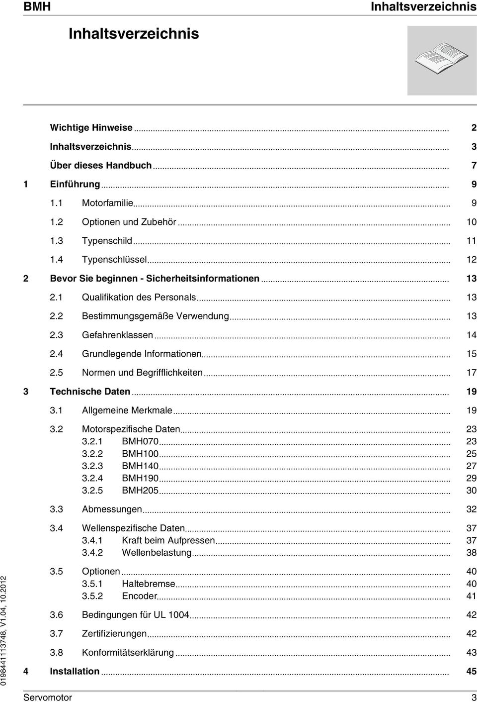 4 Grundlegende Informationen 15 2.5 Normen und Begrifflichkeiten 17 3 Technische Daten 19 3.1 Allgemeine Merkmale 19 3.2 Motorspezifische Daten 23 3.2.1 BMH070 23 3.2.2 BMH100 25 3.2.3 BMH140 27 3.2.4 BMH190 29 3.