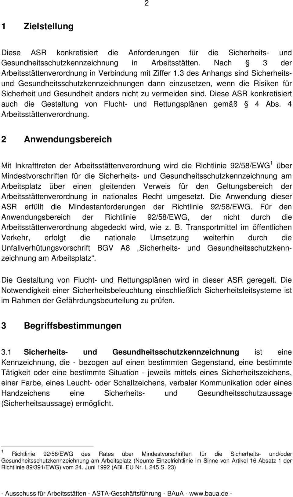 Diese ASR konkretisiert auch die Gestaltung von Flucht- und Rettungsplänen gemäß 4 Abs. 4 Arbeitsstättenverordnung.