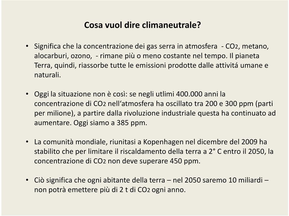 000 annila concentrazione di CO2 nell atmosfera ha oscillato tra 200 e 300 ppm (parti per milione), a partiredallarivoluzioneindustrialequestaha continuatoad aumentare. Oggi siamo a 385 ppm.