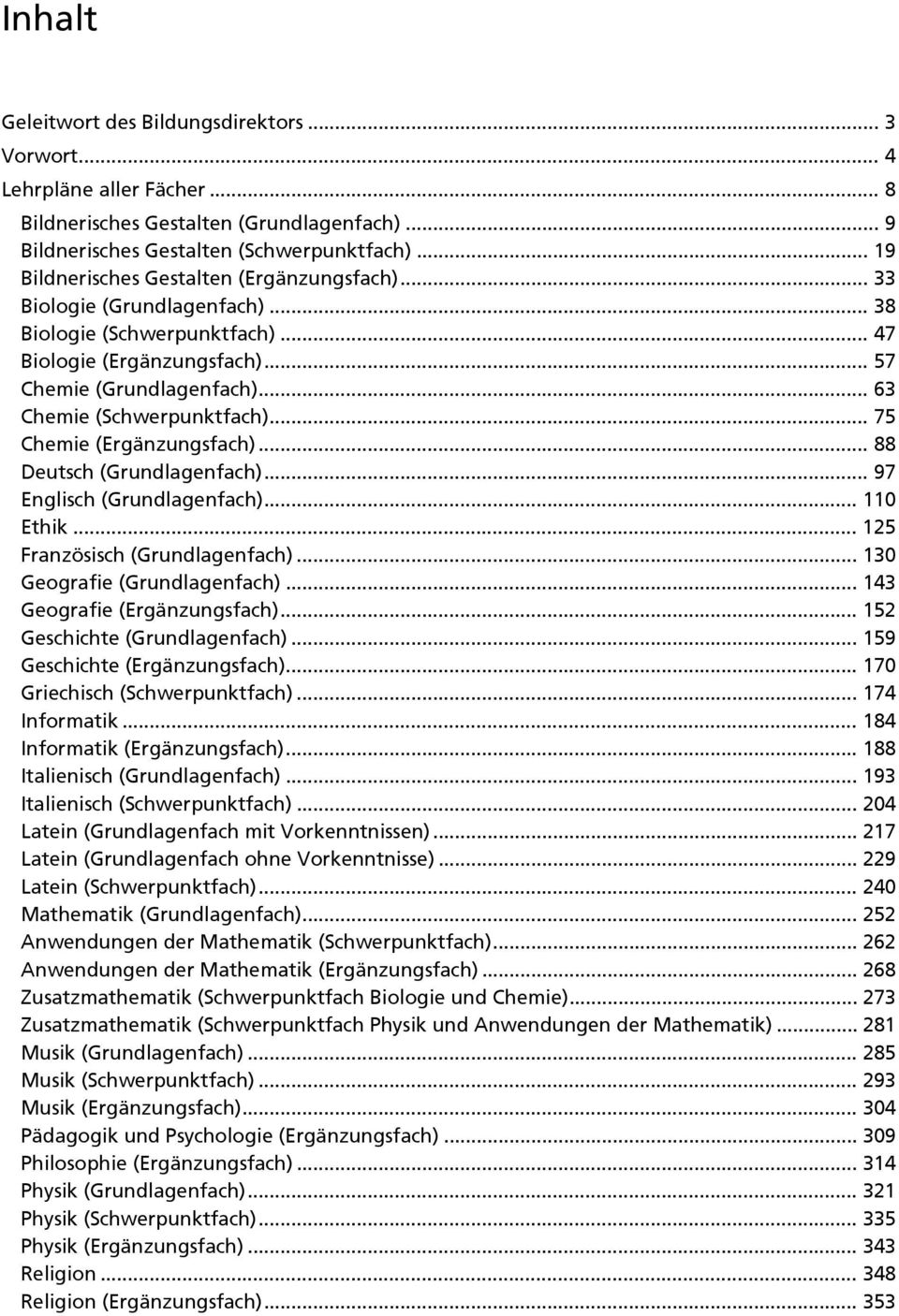 .. 63 Chemie (Schwerpunktfach)... 75 Chemie (Ergänzungsfach)... 88 Deutsch (Grundlagenfach)... 97 Englisch (Grundlagenfach)... 110 Ethik... 125 Französisch (Grundlagenfach).