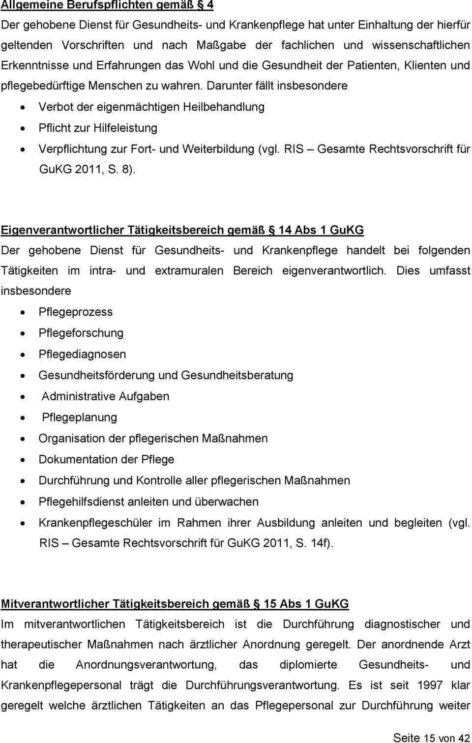 Darunter fällt insbesondere Verbot der eigenmächtigen Heilbehandlung Pflicht zur Hilfeleistung Verpflichtung zur Fort- und Weiterbildung (vgl. RIS Gesamte Rechtsvorschrift für GuKG 2011, S. 8).