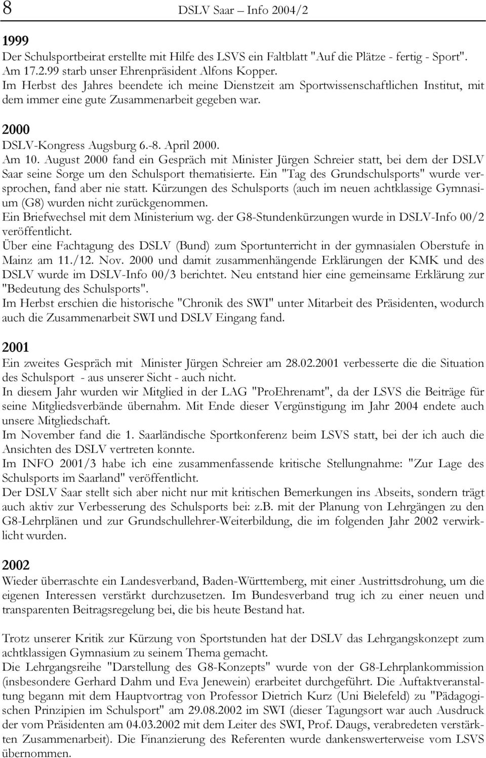 August 2000 fand ein Gespräch mit Minister Jürgen Schreier statt, bei dem der DSLV Saar seine Sorge um den Schulsport thematisierte.