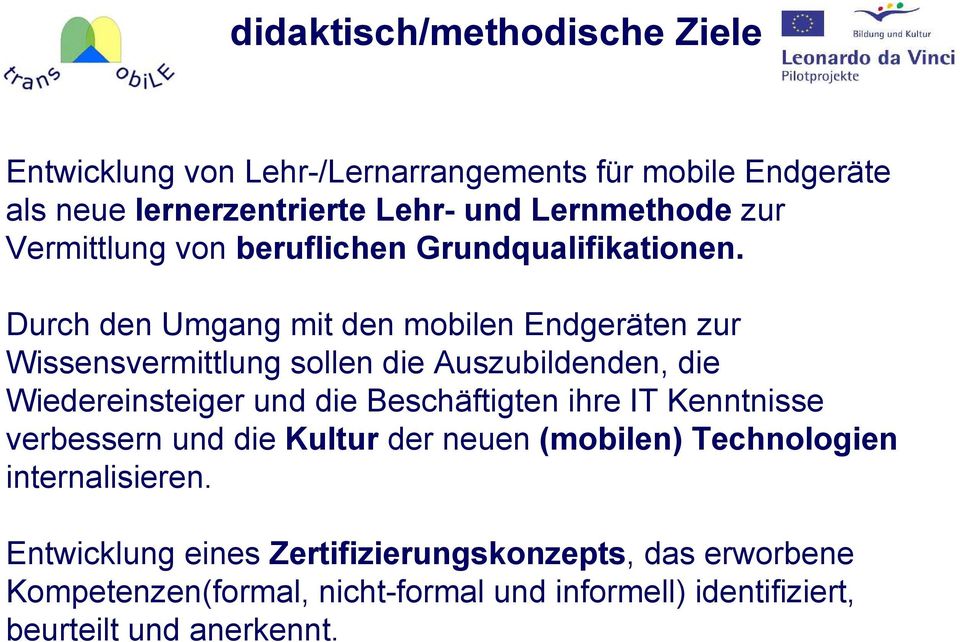 Durch den Umgang mit den mobilen Endgeräten zur Wissensvermittlung sollen die Auszubildenden, die Wiedereinsteiger und die Beschäftigten ihre