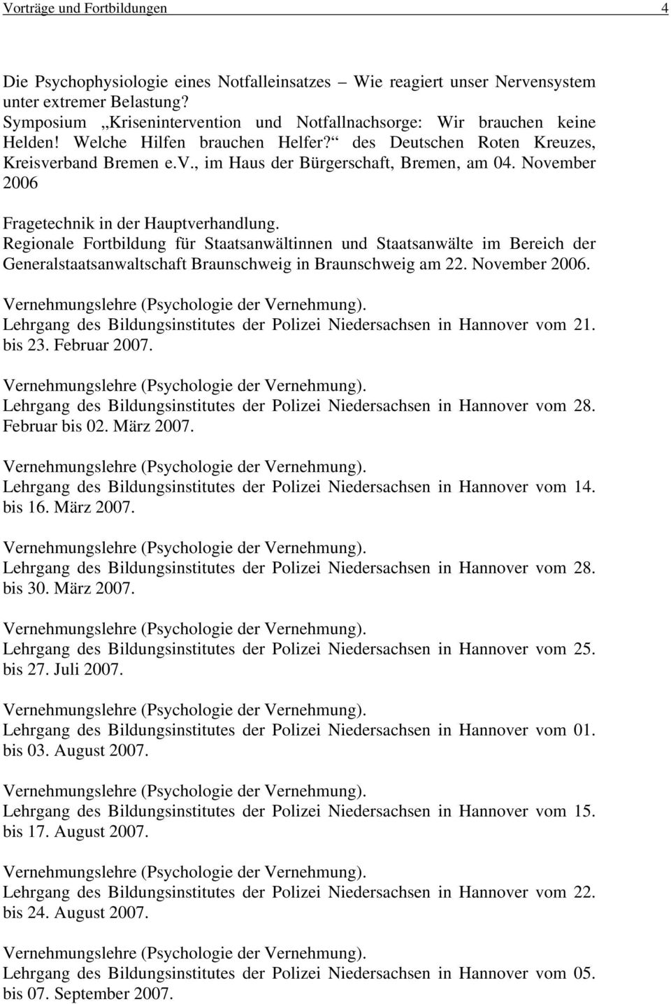 November 2006 Fragetechnik in der Hauptverhandlung. Regionale Fortbildung für Staatsanwältinnen und Staatsanwälte im Bereich der Generalstaatsanwaltschaft Braunschweig in Braunschweig am 22.