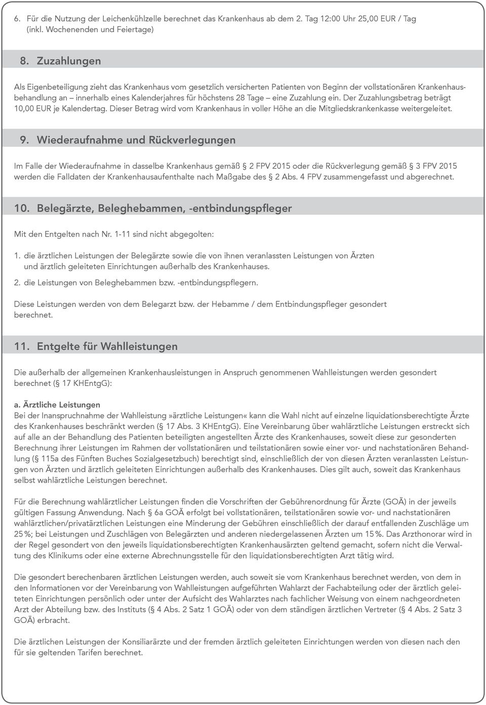 Tage eine Zuzahlung ein. Der Zuzahlungsbetrag beträgt 10,00 EUR je Kalendertag. Dieser Betrag wird vom Krankenhaus in voller Höhe an die Mitgliedskrankenkasse weitergeleitet. 9.