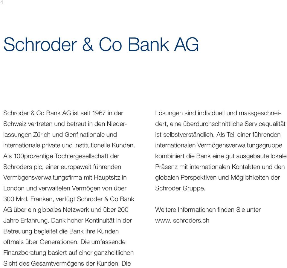 Franken, verfügt Schroder &CoBank AG über ein globales Netzwerk und über 200 Jahre Erfahrung. Dank hoher Kontinuität inder Betreuung begleitet die Bank ihre Kunden oftmals über Generationen.