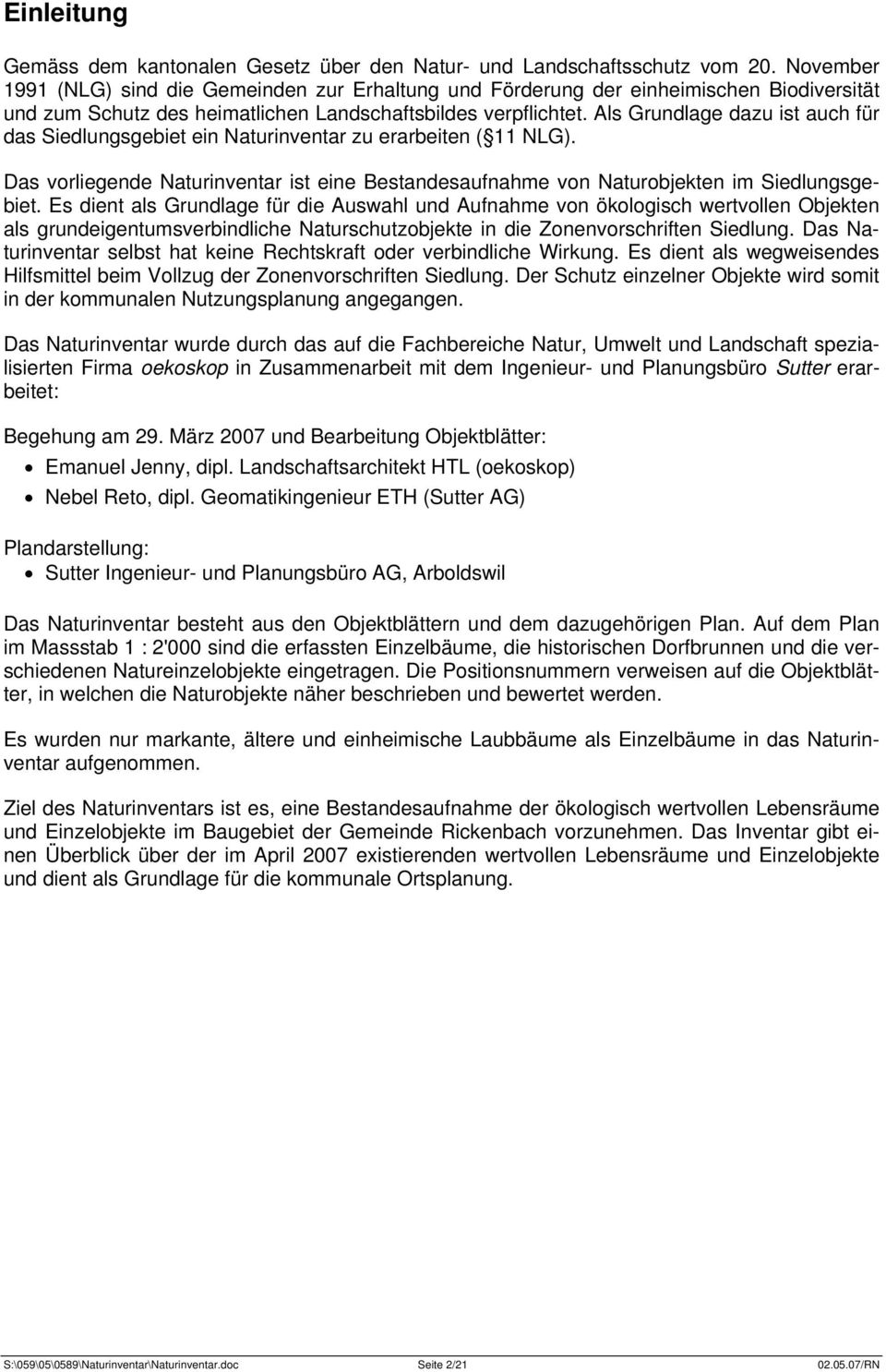 Als Grundlage dazu ist auch für das Siedlungsgebiet ein Naturinventar zu erarbeiten ( 11 NLG). Das vorliegende Naturinventar ist eine Bestandesaufnahme von Naturobjekten im Siedlungsgebiet.