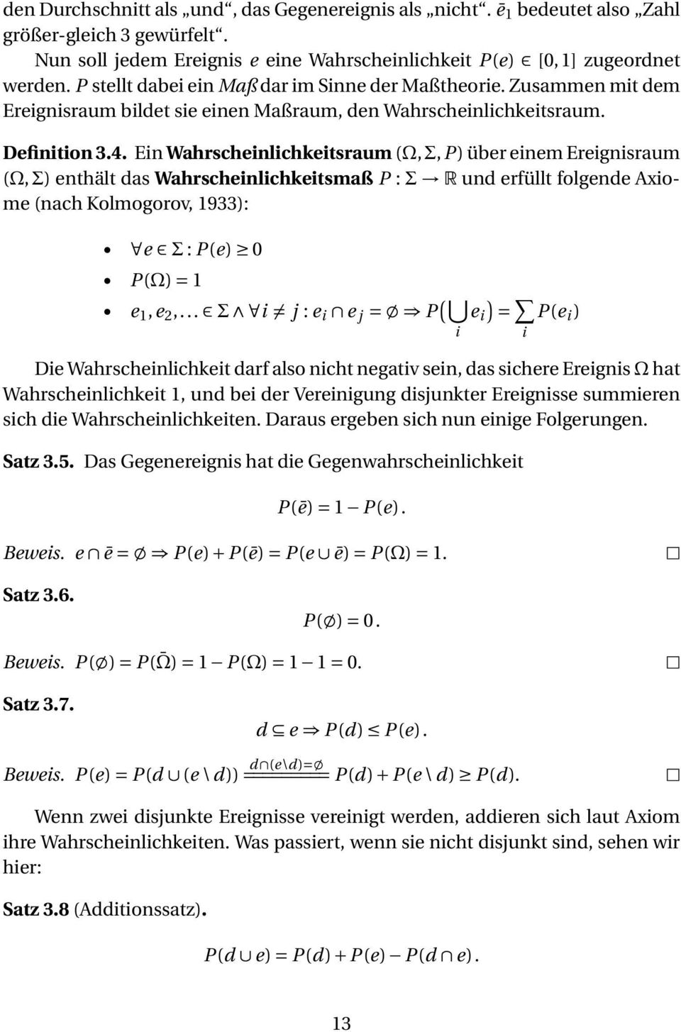 Ein Wahrscheinlichkeitsraum (Ω, Σ, P) über einem Ereignisraum (Ω, Σ) enthält das Wahrscheinlichkeitsmaß P : Σ R und erfüllt folgende Axiome (nach Kolmogorov, 1933): e Σ : P(e) P(Ω) = 1 e 1,e,.