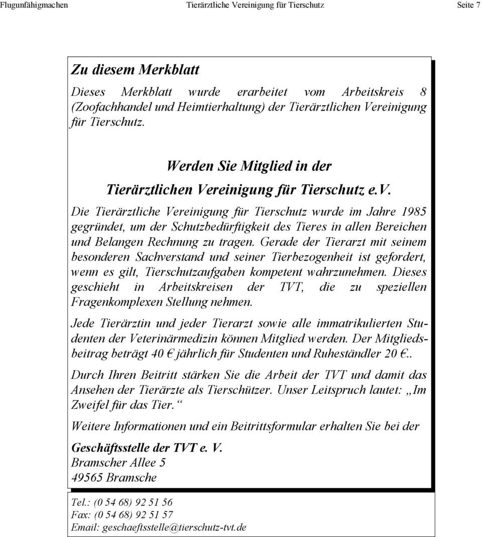 Die Tierärztliche Vereinigung für Tierschutz wurde im Jahre 1985 gegründet, um der Schutzbedürftigkeit des Tieres in allen Bereichen und Belangen Rechnung zu tragen.