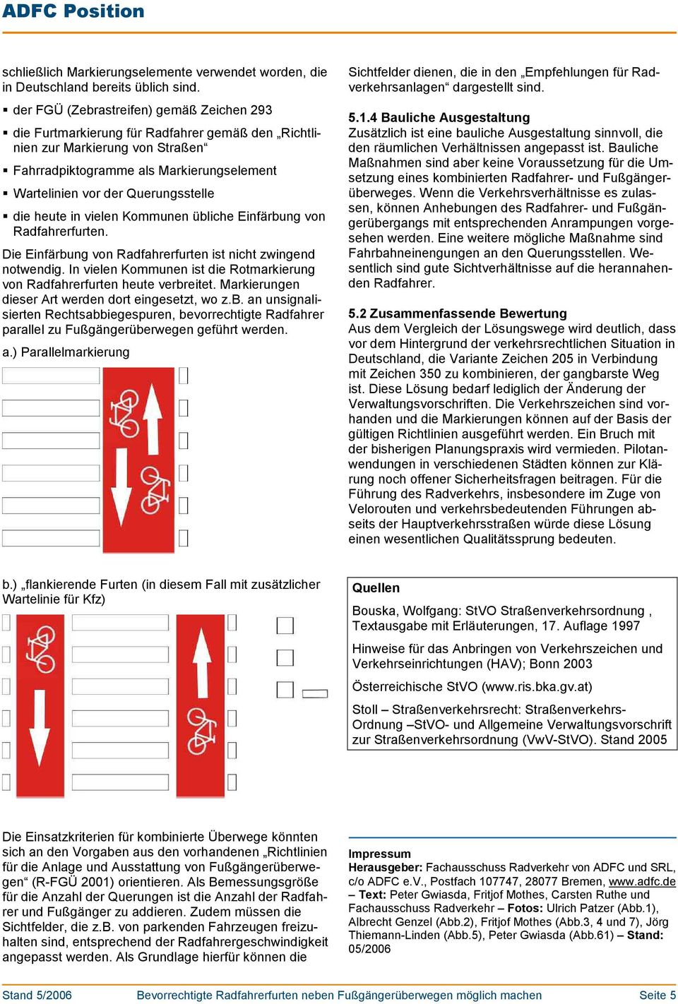 Querungsstelle die heute in vielen Kommunen übliche Einfärbung von Radfahrerfurten. Die Einfärbung von Radfahrerfurten ist nicht zwingend notwendig.