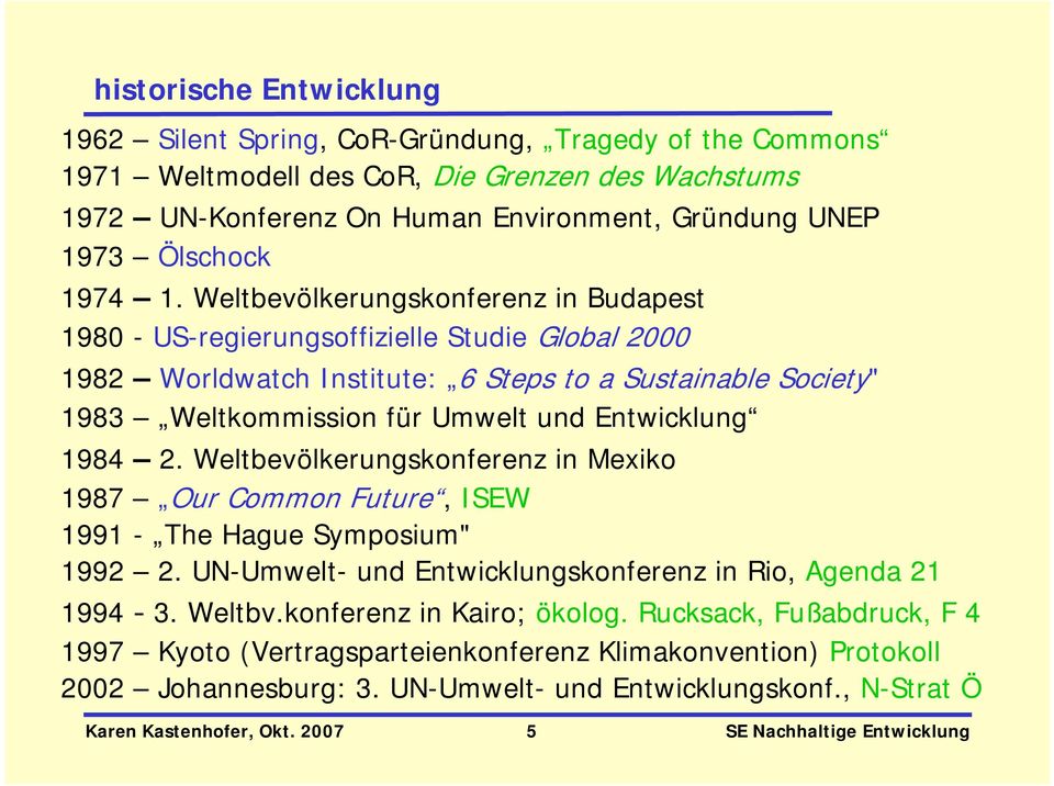 Weltbevölkerungskonferenz in Budapest 1980 - US-regierungsoffizielle Studie Global 2000 1982 Worldwatch Institute: 6 Steps to a Sustainable Society" 1983 Weltkommission für Umwelt und Entwicklung