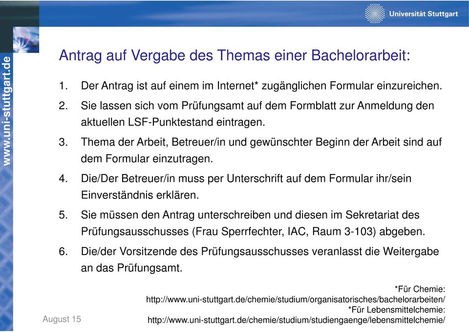 Thema der Arbeit, Betreuer/in und gewünschter Beginn der Arbeit sind auf dem Formular einzutragen. 4. Die/Der Betreuer/in muss per Unterschrift auf dem Formular ihr/sein Einverständnis erklären. 5.