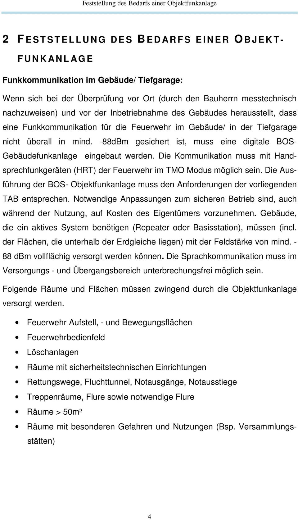 in mind. -88dBm gesichert ist, muss eine digitale BOS- Gebäudefunkanlage eingebaut werden. Die Kommunikation muss mit Handsprechfunkgeräten (HRT) der Feuerwehr im TMO Modus möglich sein.