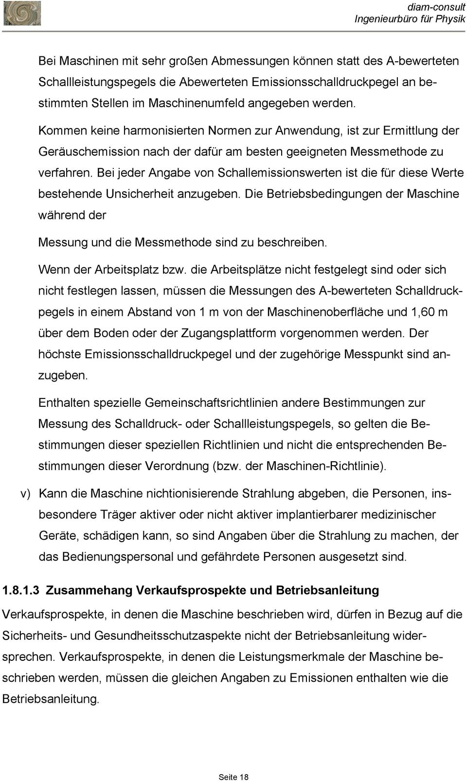 Bei jeder Angabe von Schallemissionswerten ist die für diese Werte bestehende Unsicherheit anzugeben. Die Betriebsbedingungen der Maschine während der Messung und die Messmethode sind zu beschreiben.