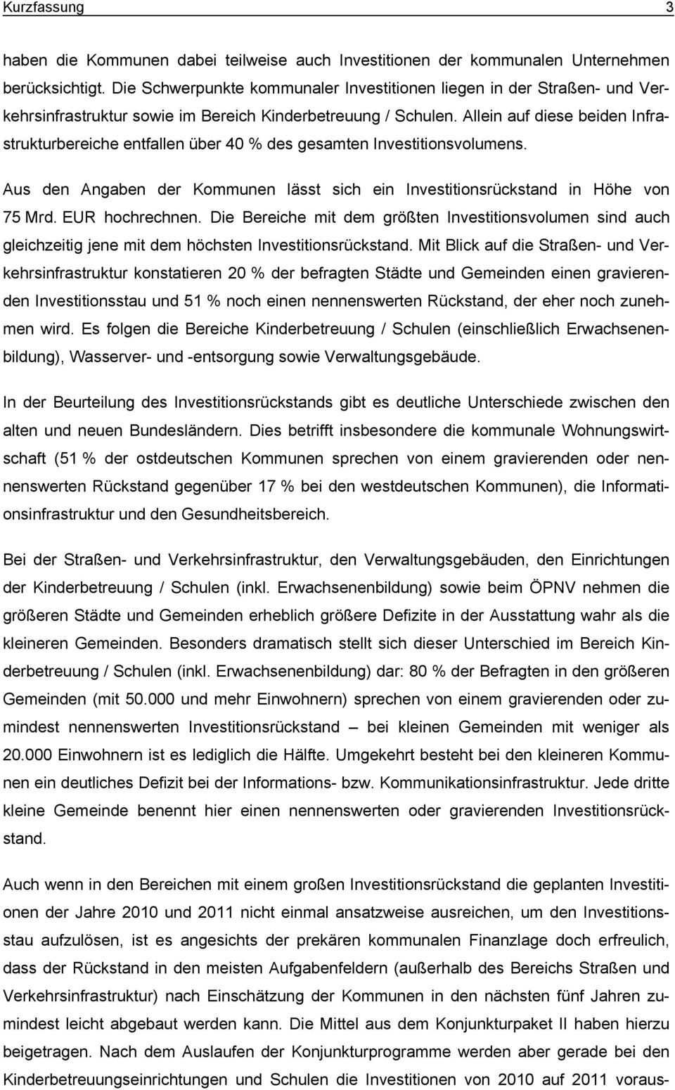 Allein auf diese beiden Infrastrukturbereiche entfallen über 40 % des gesamten Investitionsvolumens. Aus den Angaben der Kommunen lässt sich ein Investitionsrückstand in Höhe von 75 Mrd.