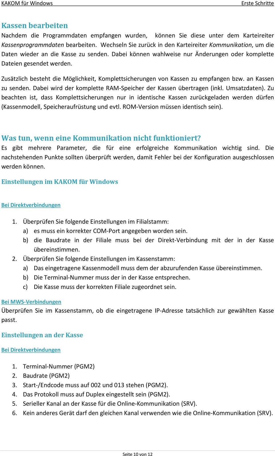 Zusätzlich besteht die Möglichkeit, Komplettsicherungen von Kassen zu empfangen bzw. an Kassen zu senden. Dabei wird der komplette RAM-Speicher der Kassen übertragen (inkl. Umsatzdaten).