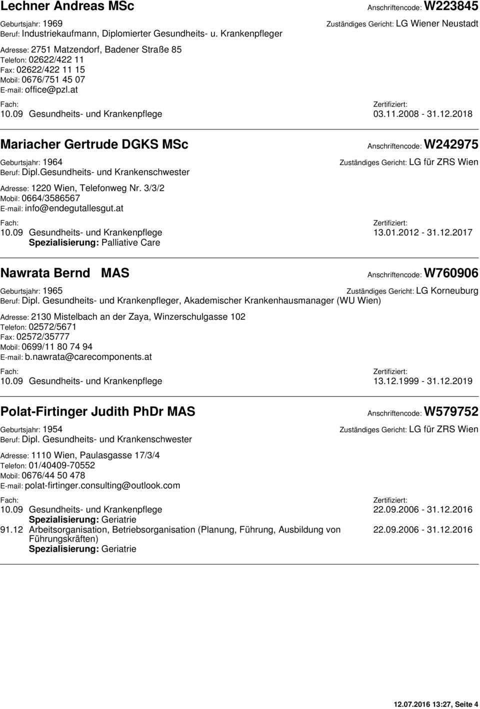 at Anschriftencode: W223845 Zuständiges Gericht: LG Wiener Neustadt 10.09 Gesundheits- und Krankenpflege 03.11.2008-31.12.2018 Mariacher Gertrude DGKS MSc Geburtsjahr: 1964 Beruf: Dipl.