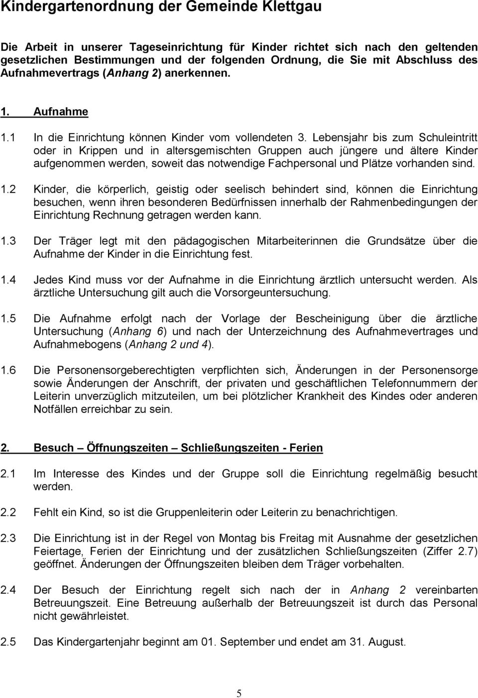 Lebensjahr bis zum Schuleintritt oder in Krippen und in altersgemischten Gruppen auch jüngere und ältere Kinder aufgenommen werden, soweit das notwendige Fachpersonal und Plätze vorhanden sind. 1.