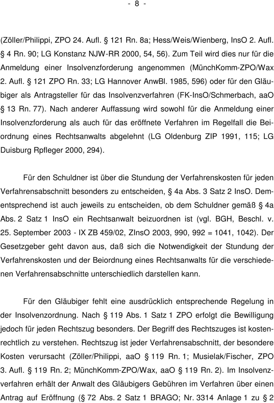 1985, 596) oder für den Gläubiger als Antragsteller für das Insolvenzverfahren (FK-InsO/Schmerbach, aao 13 Rn. 77).