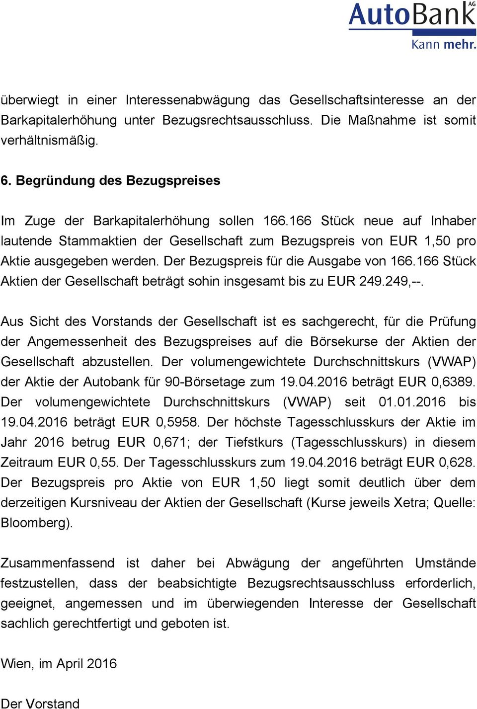 Der Bezugspreis für die Ausgabe von 166.166 Stück Aktien der Gesellschaft beträgt sohin insgesamt bis zu EUR 249.249,--.